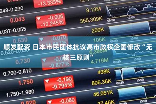 顺发配资 日本市民团体抗议高市政权企图修改“无核三原则”